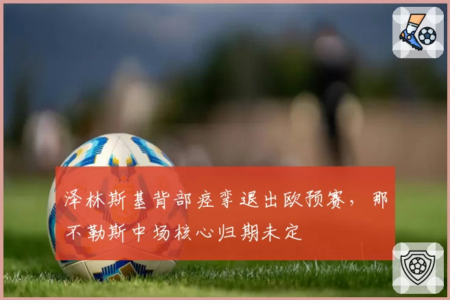 泽林斯基背部痉挛退出欧预赛，那不勒斯中场核心归期未定